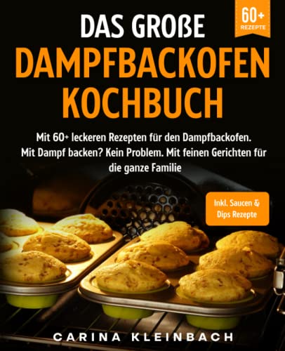 Das große Dampfbackofen Kochbuch: Mit 60+ leckeren Rezepten für den Dampfbackofen. Mit Dampf backen? Kein...